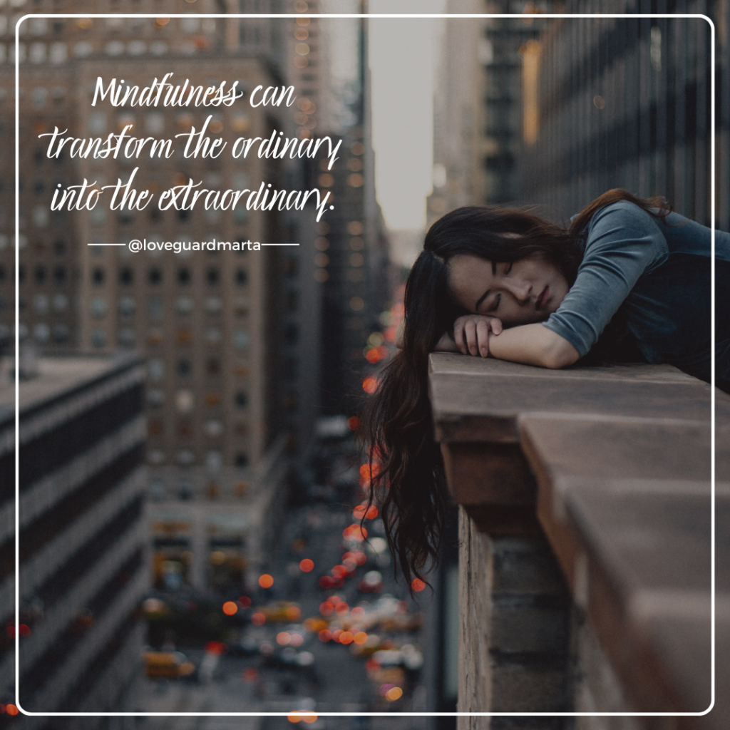 IG Mindfulness can transform the ordinary into the extraordinary Marta Loveguard
