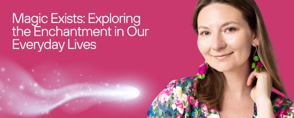 Magic Exists Exploring the Enchantment in Our Everyday Lives - Marta Loveguard